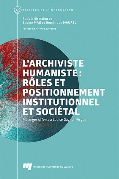 Front cover_L'archiviste humaniste : rôles et positionnement institutionnel et sociétal : Mélanges offerts à Louise Gagnon-Arguin