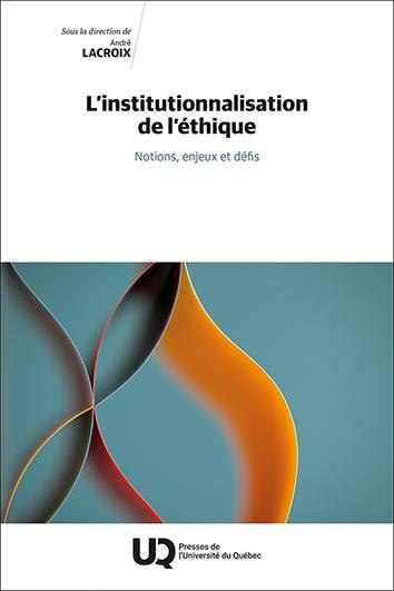 Couverture_L'institutionnalisation  de l’éthique : Notions, enjeux et défis