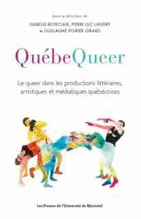 Québecqueer : Le Queer Dans Les Productions Littéraires, Artistiques Et Médiatiques Québécoises de Isabelle Boisclair
