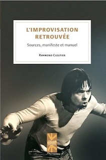 L' improvisation retrouvée: sources, manifeste et manuel