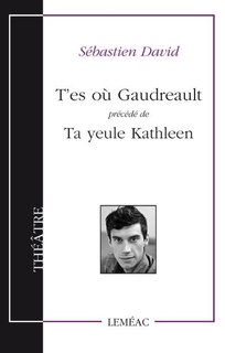 T'es où Gaudreault précédé de Ta yeule Kathleen