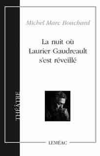 La nuit où Laurier Gaudreault s'est réveillé by MICHEL-MARC BOUCHARD