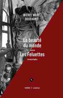 LA BEAUTÉ DU MONDE SUIVI DE LES FELUETTES by Michel Marc Bouchard