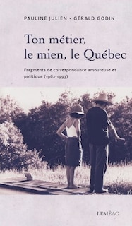 Ton Métier, Le Mien, Le Québec: Fragments De Correspondance Amoureuse Et Politique (1962-1993)