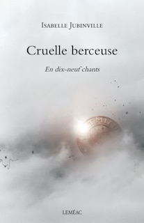 Cruelle berceuse: en dix-neuf chants/