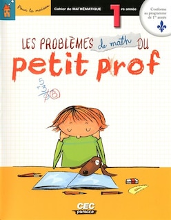 Les problèmes de math du petit prof, 1re année: cahier de mathématique.