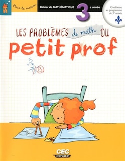 Les problèmes de math du petit prof, 3e année: cahier de mathématique.