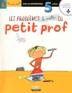 Les problèmes de math du petit prof, 5e année: cahier de mathématique.