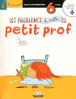 Les problèmes de math du petit prof, 6e année: cahier de mathématique.