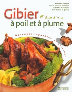 Gibier à poil et à plume: Découper, apprêter et cuisiner