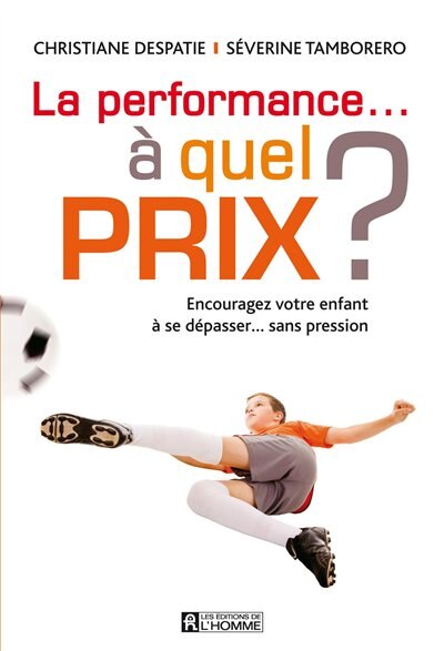 La performance… à quel prix?: encourager son enfant à se dépasser... sans pression