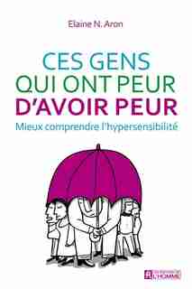 CES GENS QUI ONT PEUR D'AVOIR PEUR -NE by Elaine N. Aron