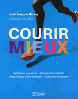 Courir mieux: De la tête aux pieds by Jean-François Harvey
