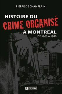 Front cover_Histoire du crime organisé à Montréal de 1900 à 1980