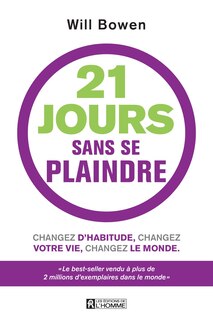 21 jours sans se plaindre: changez d'habitude, changez votre vie, changez le monde