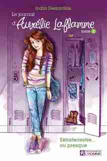 Le journal d'Aurélie Laflamme tome 1 Extraterrestre… ou presque!: Nouvelle édition by India Desjardins