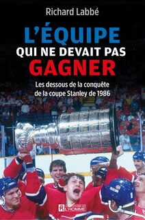Couverture_L'équipe qui ne devait pas gagner : les dessous de la conquête de la Coupe Stanley de 1986