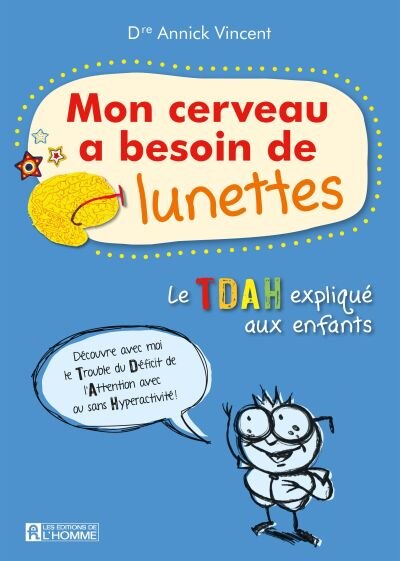 Mon cerveau a besoin de lunettes : vivre avec l'hyperactivité : le TDAH expliqué aux enfants