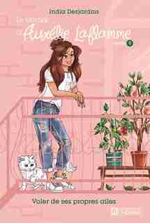 Le Journal D'aurélie Laflamme Tome 9 Voler De Ses Propres Ailes (tome 9) de India Desjardins