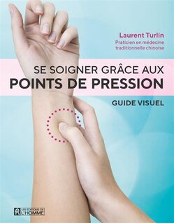 Se soigner grâce aux points de pression: guide visuel