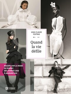 QUAND LA VIE DÉFILE: Regard sur la mode au Québec, des années 1950 à aujourd'hui