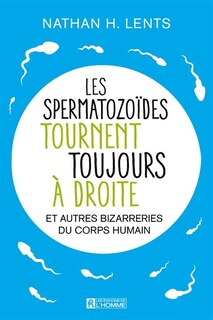 Couverture_LEs spermatozoïdes tournent toujours à droite et autres bizarreries du corps humain