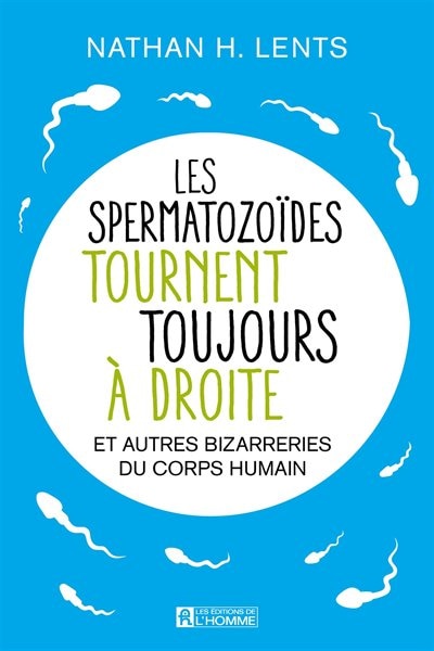 Couverture_LEs spermatozoïdes tournent toujours à droite et autres bizarreries du corps humain