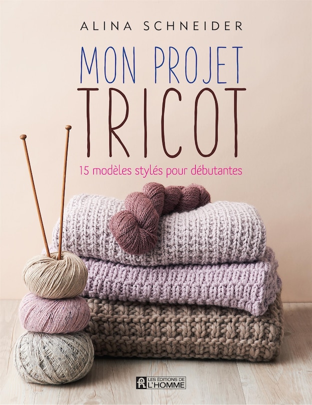 Mon projet tricot: 15 modèles stylés pour débutantes