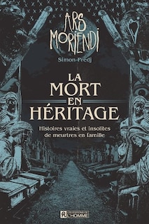 Front cover_Ars Moriendi : la mort en héritage, histoires vraies et insolites de meurtres en famille