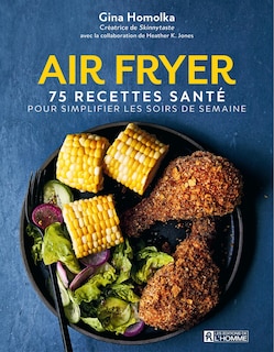 Air Fryer: 75 recettes santé pour simplifier les soirs de semaine