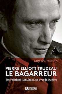 Couverture_PIERRE ELLIOTT TRUDEAU LE BAGARREUR