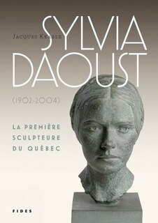 Couverture_Sylvia Daoust, 1902-2004 : la première femme sculpteure du Québec