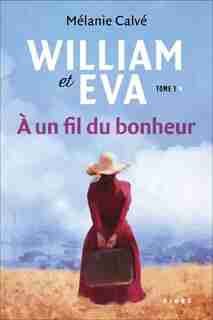 William et Eva - a un fil du bonheur t01 by MÉLANIE CALVÉ