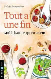 TOUT À UNE FIN SAUF LA BANANE QUI EN A DEUX by SYLVIE DESROSIERS