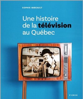 Couverture_Une histoire de la t&eacute;l&eacute;vision au Qu&eacute;bec
