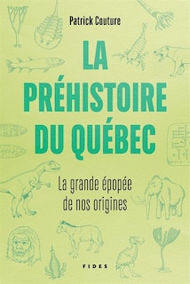 LA PRÉHISTOIRE AU QUÉBEC : LA GRANDE ÉPOPÉE DE NOS ORIGINES