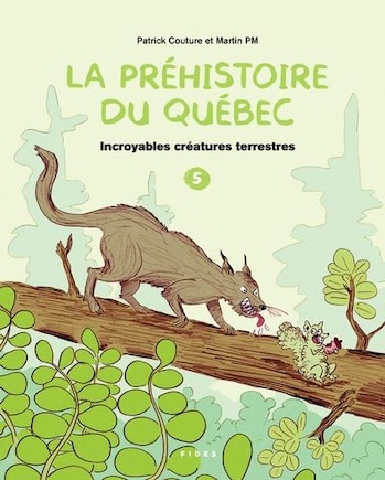 La préhistoire du Québec Tome 5 Incroyables créatures terrestres