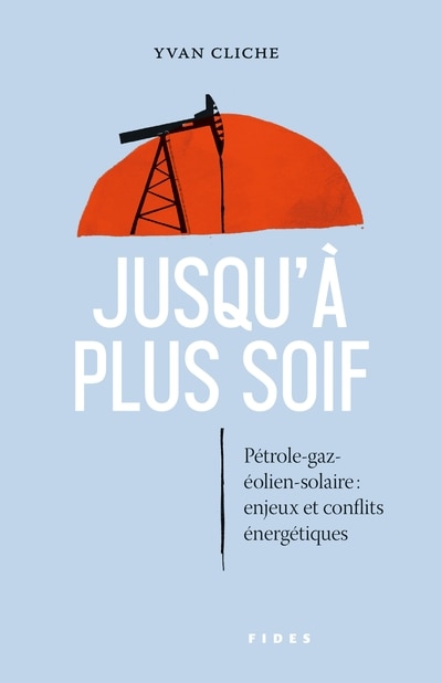 Front cover_Jusqu'à plus soif : Pétrole-gaz-éolien-solaire: enjeux et conflits énergétiques