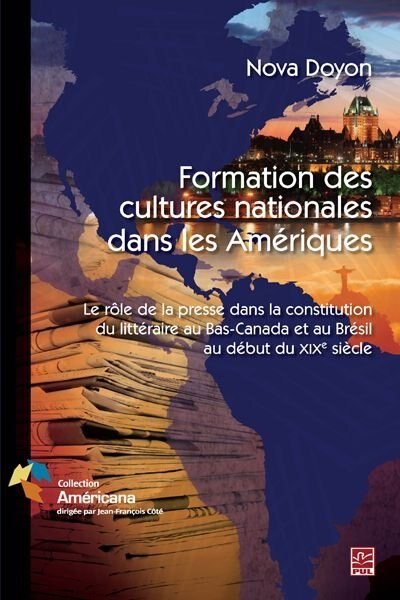 Front cover_Formation des cultures nationales dans les Amériques : le rôle de la presse dans la constitution du littéraire au Bas-Canada et au Brésil au début du XIXe siècle