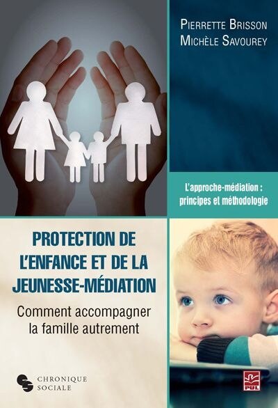 Couverture_Protection de l'enfance et de la jeunesse - médiation : comment accompagner la famille autrement : l'approche-médiation : principes et méthodologie