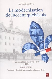 La modernisation de l'accent québécois: de l'accent traditionnel au nouvel accent, 1841-1960 : esquisse historique