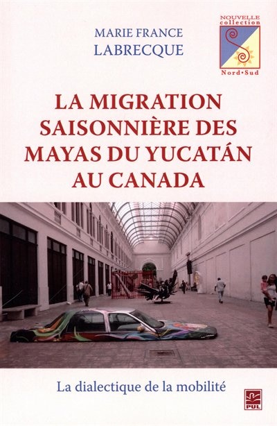 La migration saisonnière des Mayas du Yucatan au Canada: la dialectique de la mobilité