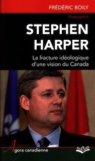 Stephen Harper: la fracture idéologique d'une vision du Canada