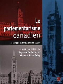 Couverture_Le Parlementarisme Canadien : 6e Édition Remaniées Et Mise À Jou
