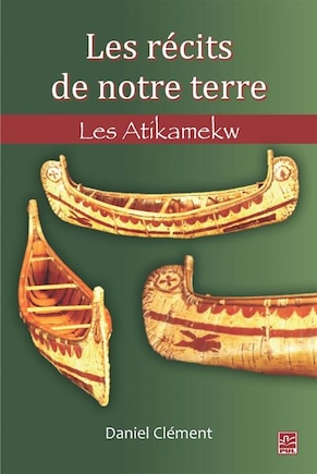 Les récits de notre terre : Les Atikamekw