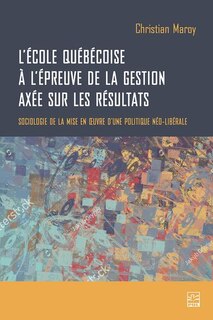 Front cover_École québécoise à l'épreuve de la gestion axée sur les résultat : Sociologie de la mise en œuvre d’une politique néo-libérale