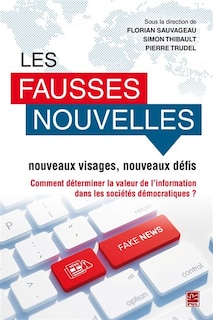 Front cover_Les fausses nouvelles, nouveaux visages, nouveaux défis : Comment déterminer la valeur de l'information dans le sociétés démocratiques?