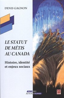 Couverture_Le statut de métis au Canada : histoire, identité et enjeux sociaux