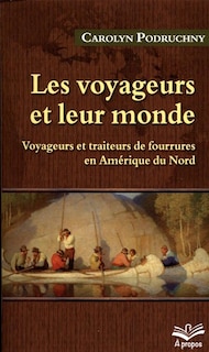 Front cover_Les voyageurs et leur monde : voyageurs et traiteurs de fourrures en Amérique du Nord