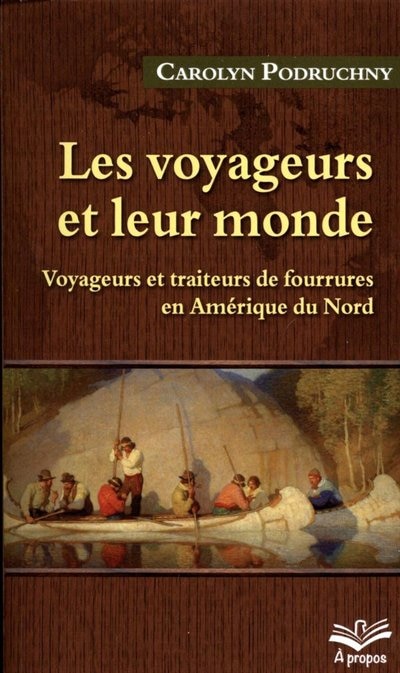 Front cover_Les voyageurs et leur monde : voyageurs et traiteurs de fourrures en Amérique du Nord